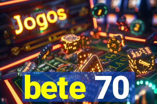 bete 70